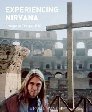 Experiencing Nirvana: Grunge in Europe, 1989 by Bruce Pavitt