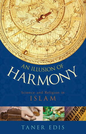 An Illusion of Harmony: Science And Religion in Islam by Taner Edis