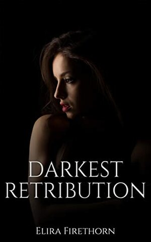 Darkest Retribution by Elira Firethorn