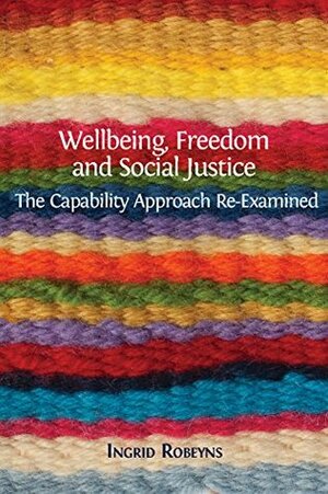 Wellbeing, Freedom and Social Justice: The Capability Approach Re-Examined by Ingrid Robeyns