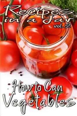 Recipes in a Jar vol. 2: How to Can Vegetables by Rachel Jones