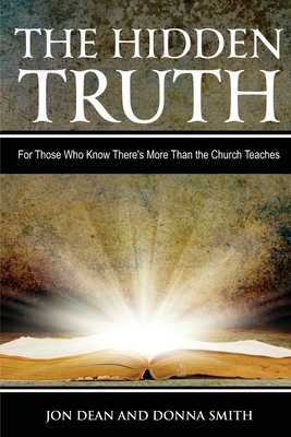 The Hidden Truth: For Those Who Know There's More Than the Church Teaches by Jon Dean Smith, Donna Smith