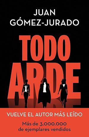 Todo arde by Juan Gómez-Jurado