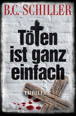 Töten ist ganz einfach by B. C. Schiller