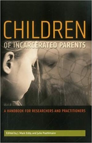 Children of Incarcerated Parents: A Handbook for Researchers and Practitioners by J. Mark Eddy