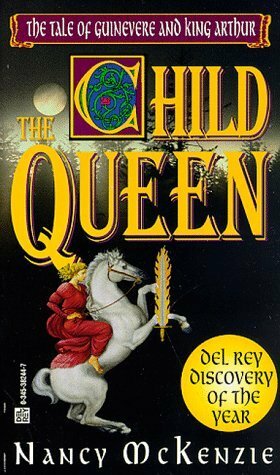 The Child Queen: The Tale of Guinevere and King Arthur by Nancy McKenzie