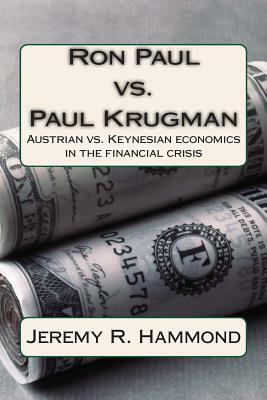Ron Paul vs. Paul Krugman: Austrian vs. Keynesian economics in the financial crisis by Jeremy R. Hammond