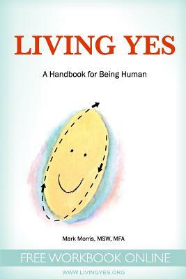 Living Yes: A Handbook for Being Human by Mark Morris