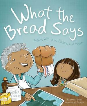 What the Bread Says: Baking with Love, History, and Papan by Vanessa Garcia, Vanessa Garcia