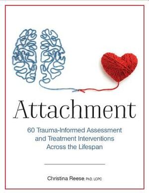 Attachment: 60 Trauma-Informed Assessment and Treatment Interventions Across the Lifespan by Christina Reese