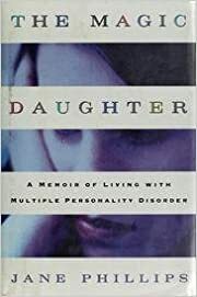 The Magic Daughter: A Memoir of Living with Multiple Personality Disorder by Jane Phillips