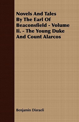 Novels and Tales by the Earl of Beaconsfield - Volume II. - The Young Duke and Count Alarcos by Benjamin Disraeli