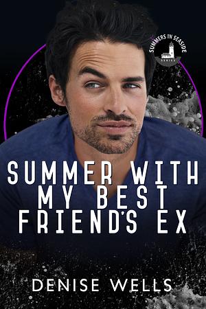 Summer with my Best Friend's Ex: Summers in Seaside Collection by Denise Wells