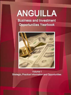 Anguilla Business and Investment Opportunities Yearbook Volume 1 Strategic, Practical Information and Opportunities by Inc Ibp