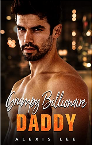 Grumpy Billionaire Daddy by Alexis Lee