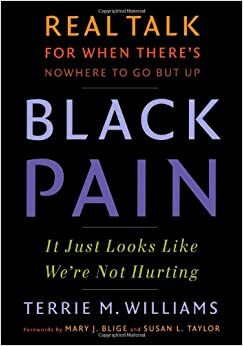 Black Pain: It Just Looks Like We're Not Hurting: Real Talk for When There's Nowhere to Go But Up by Terrie Williams