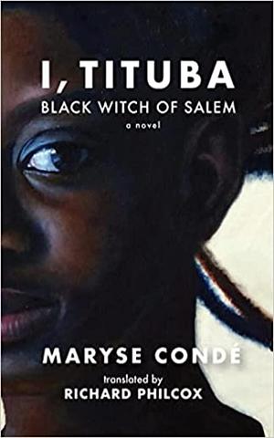I, Tituba: Black Witch of Salem by Maryse Condé, Maryse Condé, Richard Philcox