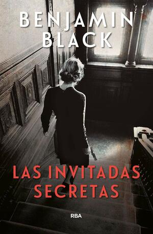 Las invitadas secretas by Benjamin Black
