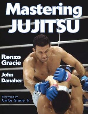 Mastering Jujitsu by John Danaher, Renzo Gracie