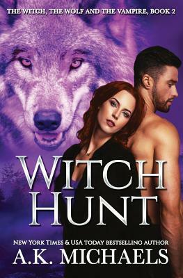 The Witch, the Wolf and the Vampire: Witch Hunt by A. K. Michaels
