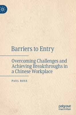 Barriers to Entry: Overcoming Challenges and Achieving Breakthroughs in a Chinese Workplace by Paul Ross
