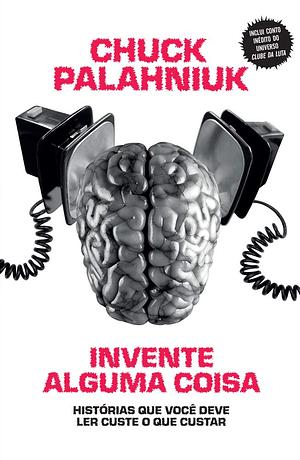 Invente Alguma Coisa by Chuck Palahniuk