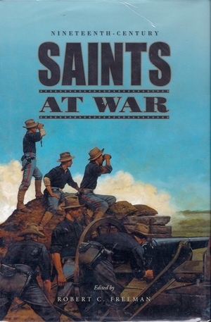 Nineteenth-Century Saints at War by Robert C. Freeman