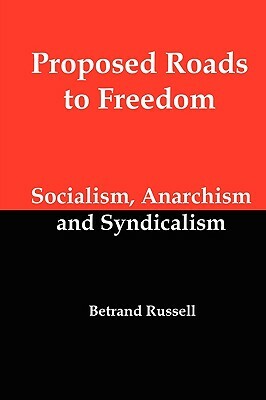 Proposed Roads to Freedom; Socialism, Anarchism and Syndicalism by Betrand Russell