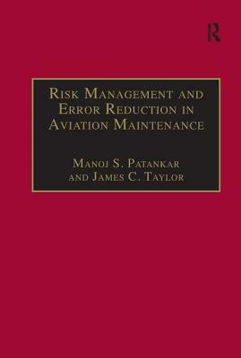 Risk Management and Error Reduction in Aviation Maintenance by Manoj S. Patankar, James C. Taylor