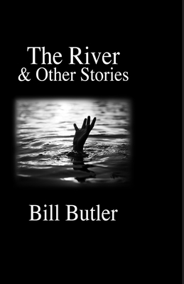 The River: And Other Short Stories by Bill Butler