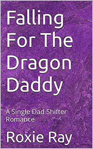 Falling For The Dragon Daddy by Roxie Ray, Roxie Ray