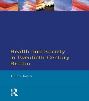 Health and Society in Twentieth Century Britain by Helen Jones