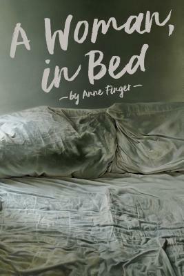 A Woman, in Bed by Anne Finger