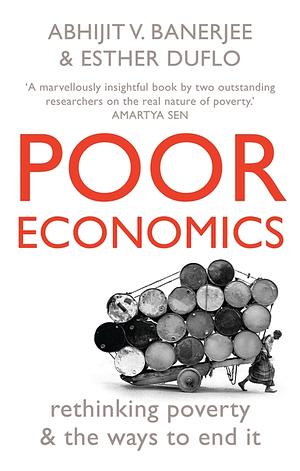 Poor Economics: Rethinking Poverty and the Ways to End it by Abhijit V. Banerjee