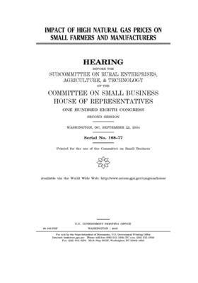 Impact of high natural gas prices on small farmers and manufacturers by United States House of Representatives, Committee on Small Business (house), United State Congress