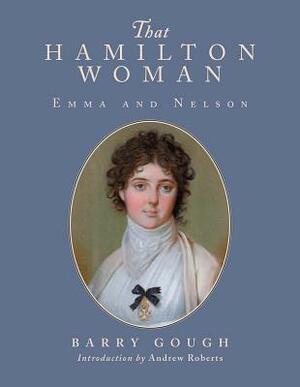 That Hamilton Woman: Emma and Nelson by Andrew Roberts, Barry M. Gough