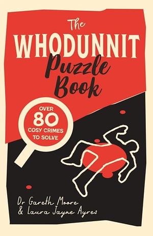 The Whodunnit Puzzle Book: 80 Cosy Crime Puzzles to Solve by Gareth Moore, Laura Jayne Ayres