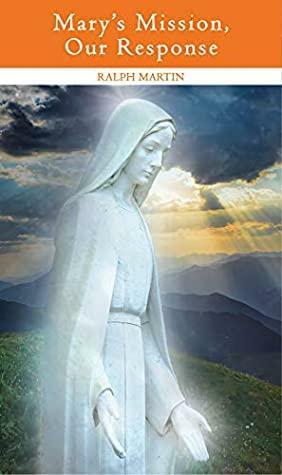 Mary's Mission, Our Response by Ralph Martin