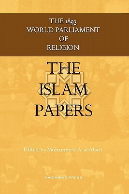 The Islam Papers: The 1893 World Parliament of Religion by Muhammed Abdullah Al-Ahari