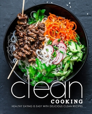 Clean Cooking: Healthy Eating is Easy with Delicious Clean Recipes (2nd Edition) by Booksumo Press