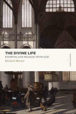 The Divine Life: Knowing and Walking with God by Richard Baxter