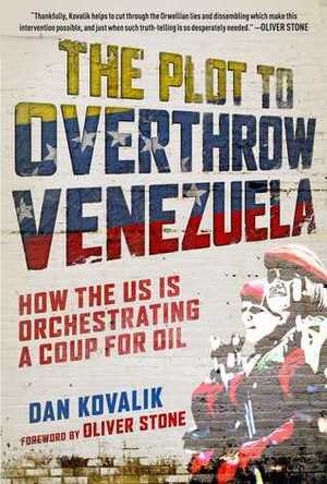 The Plot to Overthrow Venezuela: How the US Is Orchestrating a Coup for Oil by Dan Kovalik