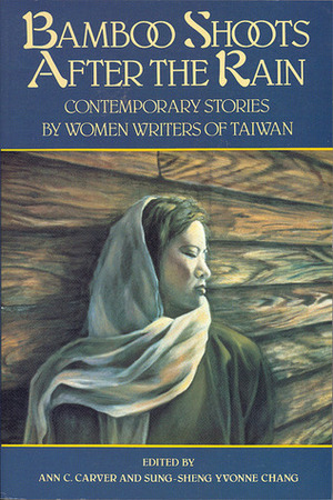 Bamboo Shoots After the Rain: Contemporary Stories by Women Writers of Taiwan by Sung-sheng Yvonne Chang, Ann C. Carver