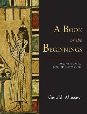 A Book of the Beginnings [TWO VOLUMES BOUND INTO ONE] by Gerald Massey