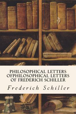 Philosophical Letters ofPhilosophical Letters of Frederich Schiller by Friedrich Schiller