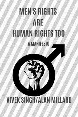Men's Rights are Human Rights Too: A manifesto by Alan Lee Millard, Vivek Singh
