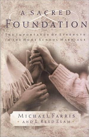 A Sacred Foundation by L. Reed Elam, Michael Farris