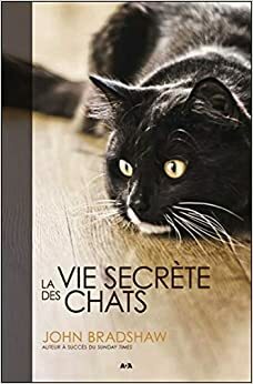 La vie secrète des chats by John Bradshaw