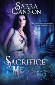 Sacrifice Me, Season Two: Part 2 by Sarra Cannon