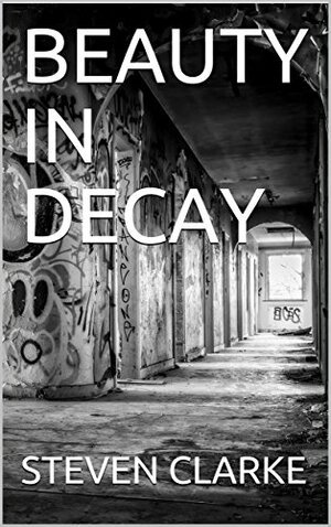 Beauty in Decay by Steven Clarke